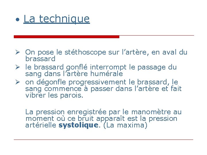 • La technique On pose le stéthoscope sur l’artère, en aval du brassard • La technique On pose le stéthoscope sur l’artère, en aval du brassard