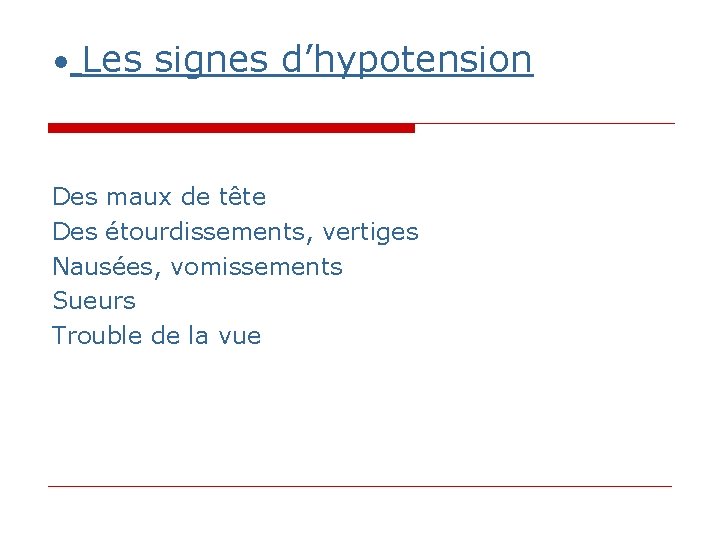 • Les signes d’hypotension Des maux de tête Des étourdissements, vertiges Nausées, vomissements • Les signes d’hypotension Des maux de tête Des étourdissements, vertiges Nausées, vomissements