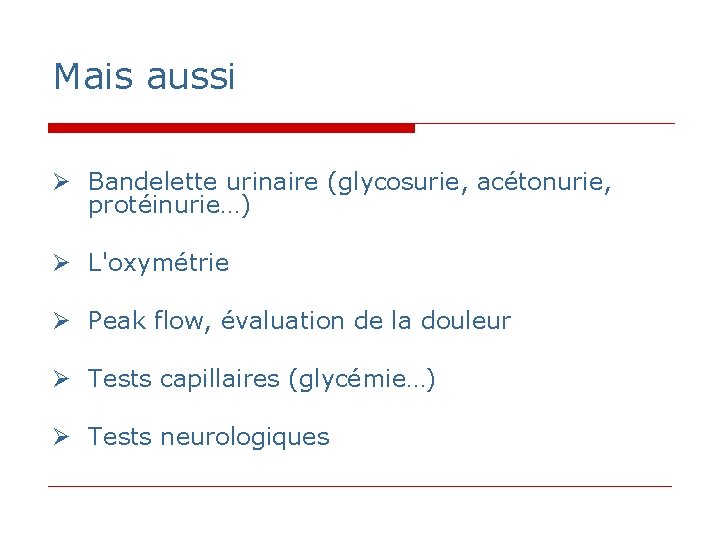 Mais aussi Bandelette urinaire (glycosurie, acétonurie, protéinurie…) L'oxymétrie Peak flow, évaluation de la douleur Mais aussi Bandelette urinaire (glycosurie, acétonurie, protéinurie…) L'oxymétrie Peak flow, évaluation de la douleur