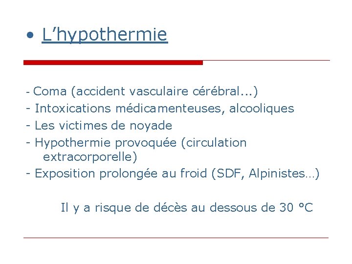 • L’hypothermie - Coma (accident vasculaire cérébral. . . ) - Intoxications médicamenteuses, • L’hypothermie - Coma (accident vasculaire cérébral. . . ) - Intoxications médicamenteuses,