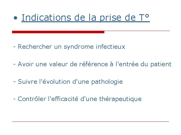 • Indications de la prise de T° - Recher un syndrome infectieux - • Indications de la prise de T° - Recher un syndrome infectieux -