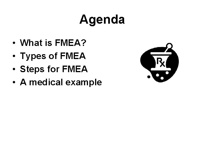 Agenda • • What is FMEA? Types of FMEA Steps for FMEA A medical