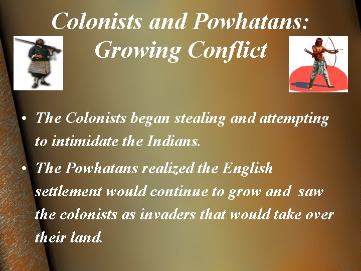 Colonists and Powhatans: Growing Conflict • The Colonists began stealing and attempting to intimidate