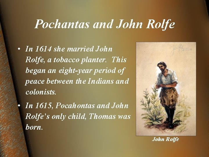 Pochantas and John Rolfe • In 1614 she married John Rolfe, a tobacco planter.
