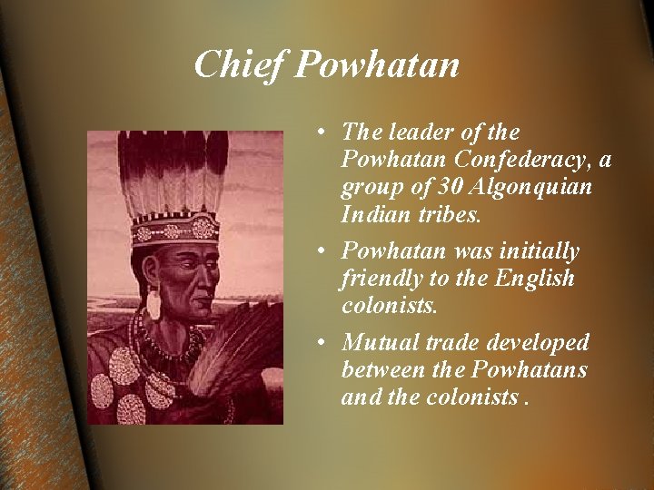 Chief Powhatan • The leader of the Powhatan Confederacy, a group of 30 Algonquian