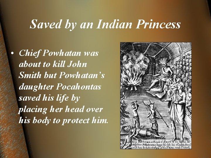 Saved by an Indian Princess • Chief Powhatan was about to kill John Smith