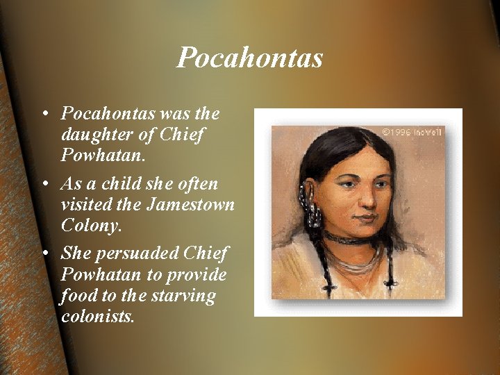 Pocahontas • Pocahontas was the daughter of Chief Powhatan. • As a child she