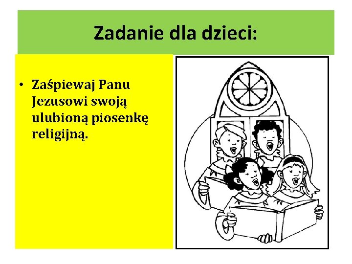 Zadanie dla dzieci: • Zaśpiewaj Panu Jezusowi swoją ulubioną piosenkę religijną. 