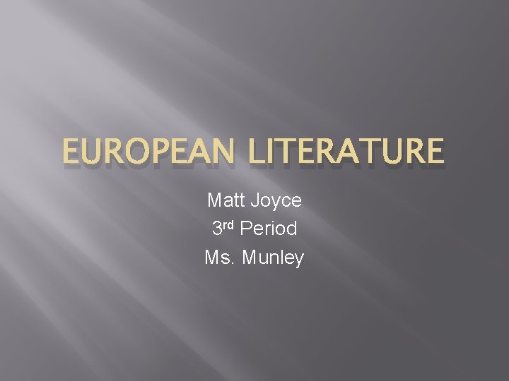 EUROPEAN LITERATURE Matt Joyce 3 rd Period Ms. Munley 