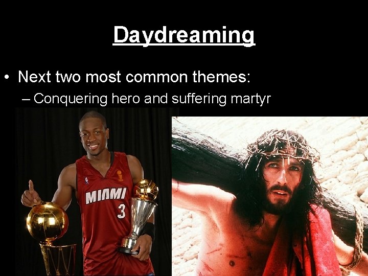 Daydreaming • Next two most common themes: – Conquering hero and suffering martyr 