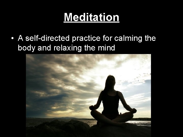 Meditation • A self-directed practice for calming the body and relaxing the mind 