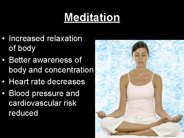 Meditation • Increased relaxation of body • Better awareness of body and concentration •