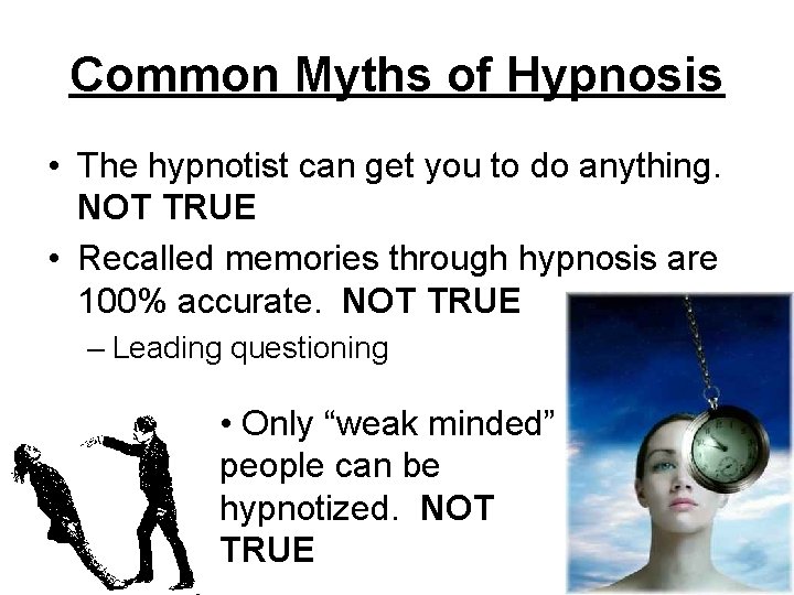 Common Myths of Hypnosis • The hypnotist can get you to do anything. NOT