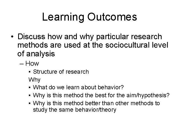 Learning Outcomes • Discuss how and why particular research methods are used at the Learning Outcomes • Discuss how and why particular research methods are used at the