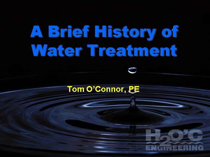A Brief History of Water Treatment Tom O’Connor, PE 