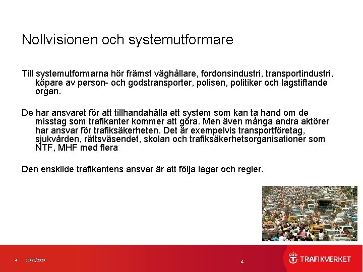 Nollvisionen och systemutformare Till systemutformarna hör främst väghållare, fordonsindustri, transportindustri, köpare av person- och