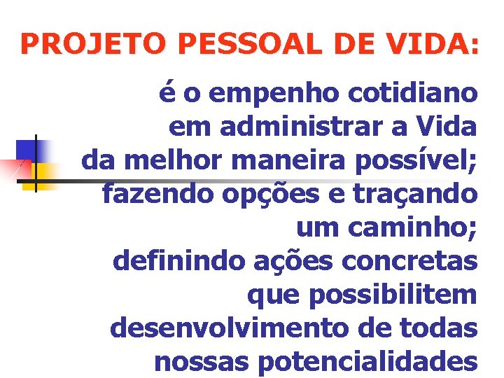 PROJETO PESSOAL DE VIDA: é o empenho cotidiano em administrar a Vida da melhor