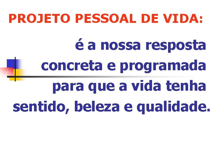 PROJETO PESSOAL DE VIDA: é a nossa resposta concreta e programada para que a