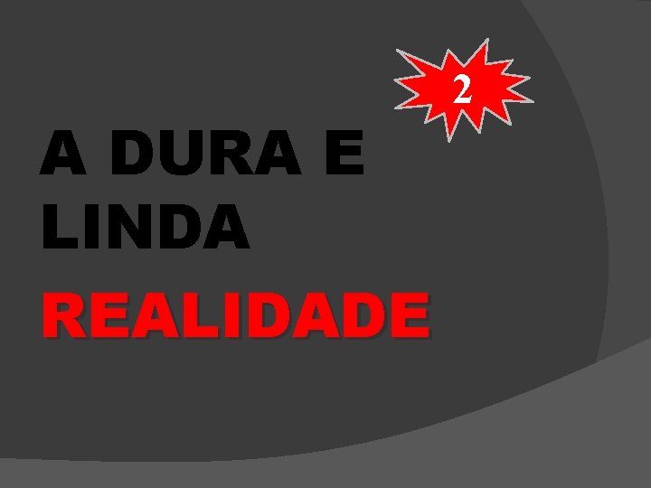 A DURA E LINDA REALIDADE 2 