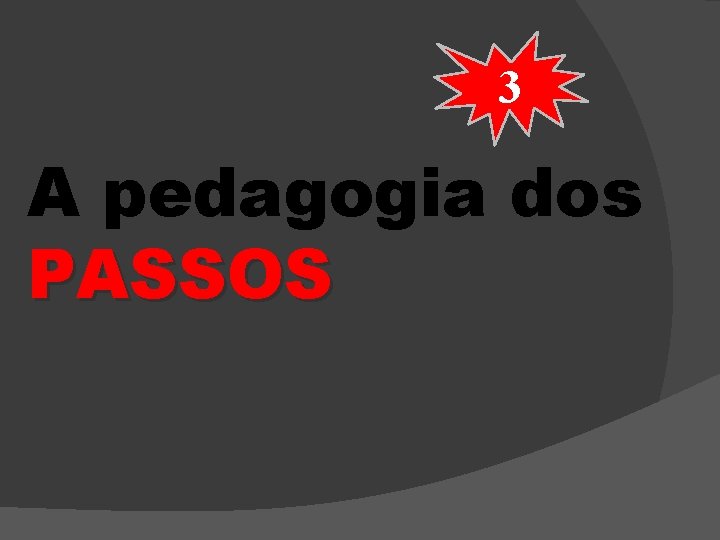 3 A pedagogia dos PASSOS 