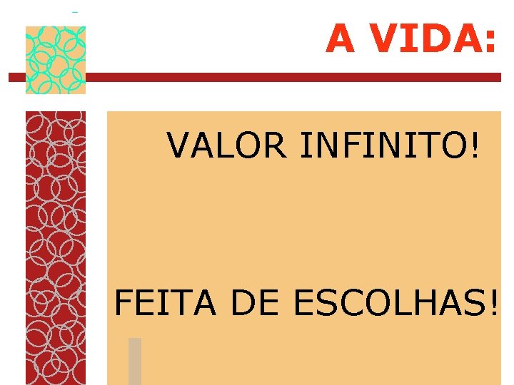 A VIDA: VALOR INFINITO! FEITA DE ESCOLHAS! 