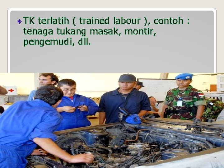 TK terlatih ( trained labour ), contoh : tenaga tukang masak, montir, pengemudi, dll.
