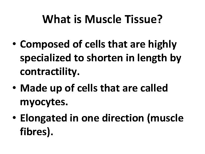 What is Muscle Tissue? • Composed of cells that are highly specialized to shorten