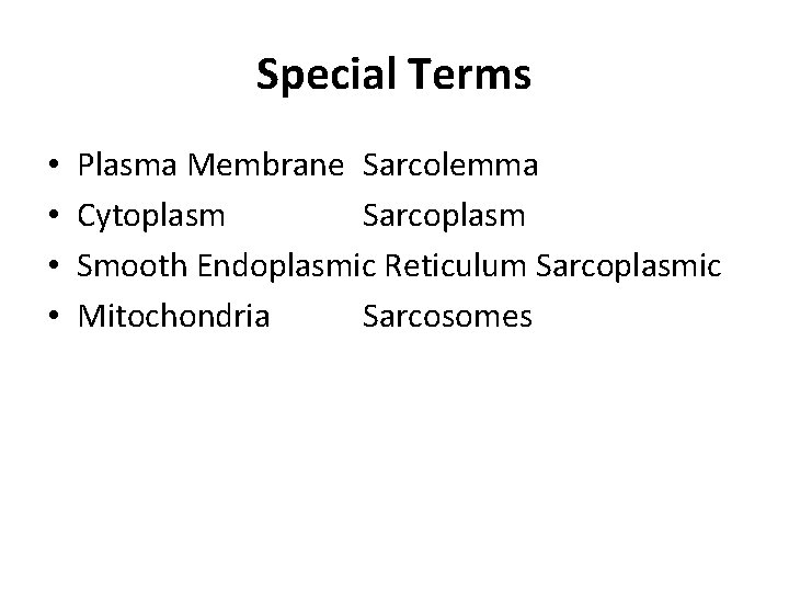 Special Terms • • Plasma Membrane Sarcolemma Cytoplasm Sarcoplasm Smooth Endoplasmic Reticulum Sarcoplasmic Mitochondria