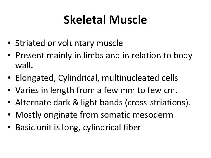 Skeletal Muscle • Striated or voluntary muscle • Present mainly in limbs and in