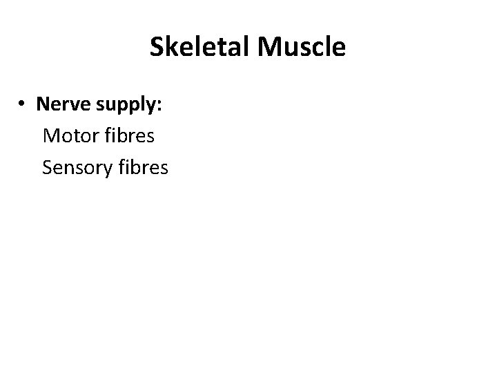 Skeletal Muscle • Nerve supply: Motor fibres Sensory fibres 