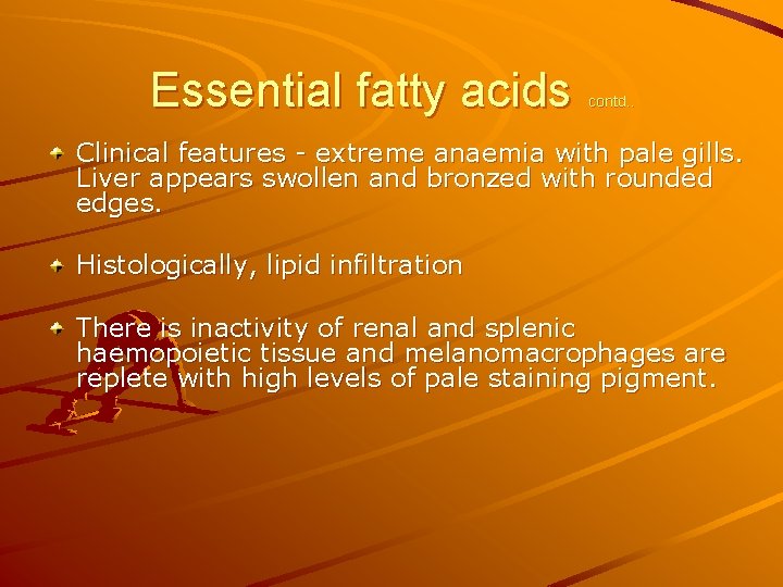 Essential fatty acids contd. . Clinical features - extreme anaemia with pale gills. Liver Essential fatty acids contd. . Clinical features - extreme anaemia with pale gills. Liver