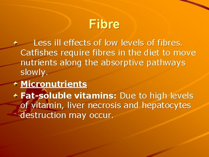 Fibre Less ill effects of low levels of fibres. Catfishes require fibres in the Fibre Less ill effects of low levels of fibres. Catfishes require fibres in the