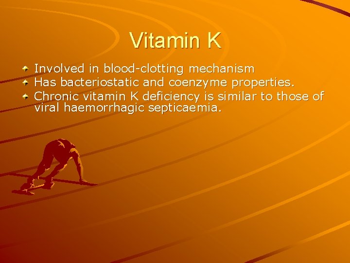 Vitamin K Involved in blood-clotting mechanism Has bacteriostatic and coenzyme properties. Chronic vitamin K Vitamin K Involved in blood-clotting mechanism Has bacteriostatic and coenzyme properties. Chronic vitamin K