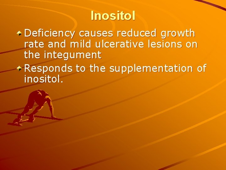 Inositol Deficiency causes reduced growth rate and mild ulcerative lesions on the integument Responds Inositol Deficiency causes reduced growth rate and mild ulcerative lesions on the integument Responds