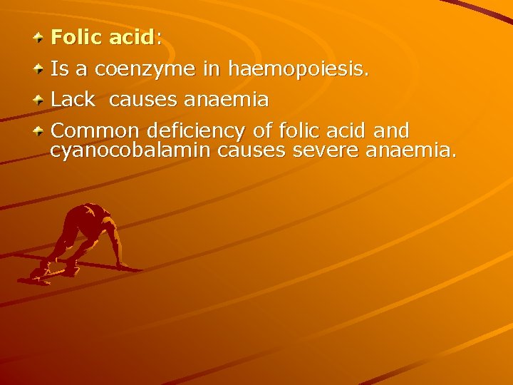 Folic acid: Is a coenzyme in haemopoiesis. Lack causes anaemia Common deficiency of folic Folic acid: Is a coenzyme in haemopoiesis. Lack causes anaemia Common deficiency of folic