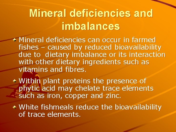 Mineral deficiencies and imbalances Mineral deficiencies can occur in farmed fishes – caused by Mineral deficiencies and imbalances Mineral deficiencies can occur in farmed fishes – caused by