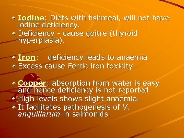 Iodine: Diets with fishmeal, will not have iodine deficiency. Deficiency - cause goitre (thyroid Iodine: Diets with fishmeal, will not have iodine deficiency. Deficiency - cause goitre (thyroid