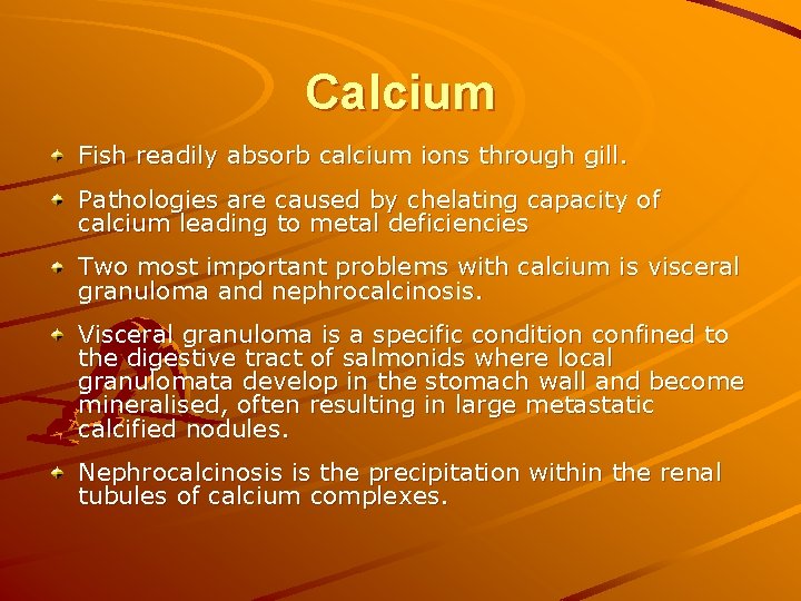 Calcium Fish readily absorb calcium ions through gill. Pathologies are caused by chelating capacity Calcium Fish readily absorb calcium ions through gill. Pathologies are caused by chelating capacity