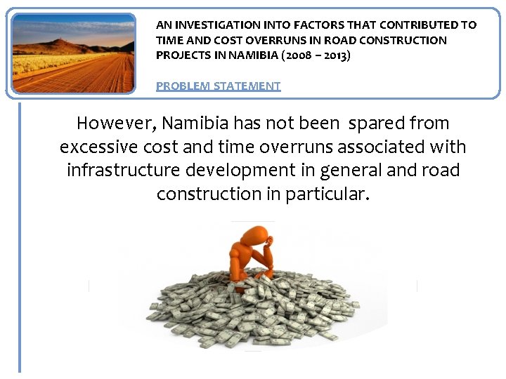 AN INVESTIGATION INTO FACTORS THAT CONTRIBUTED TO TIME AND COST OVERRUNS IN ROAD CONSTRUCTION
