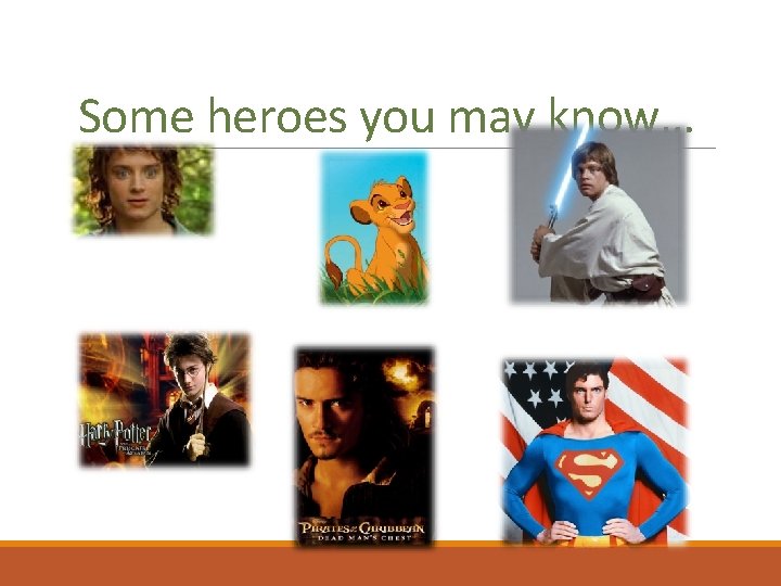 Some heroes you may know… 