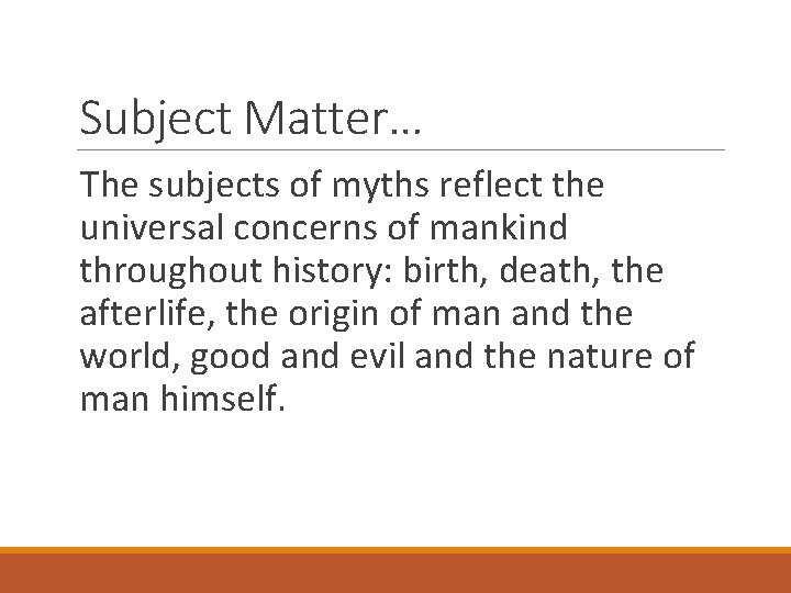 Subject Matter… The subjects of myths reflect the universal concerns of mankind throughout history: