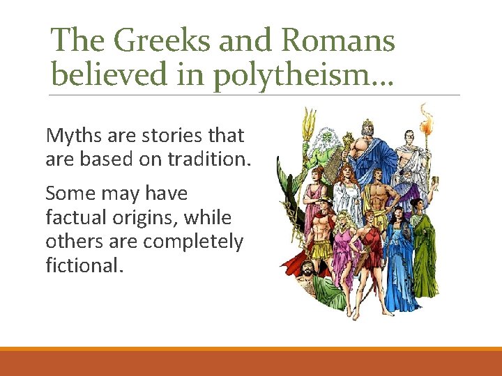 The Greeks and Romans believed in polytheism… Myths are stories that are based on