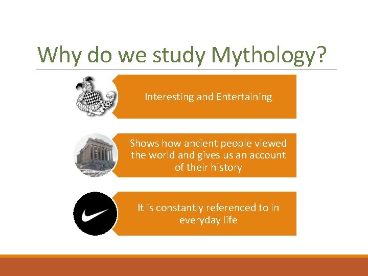 Why do we study Mythology? Interesting and Entertaining Shows how ancient people viewed the