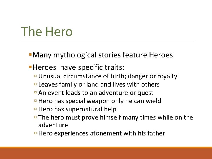 The Hero Many mythological stories feature Heroes have specific traits: Unusual circumstance of birth;