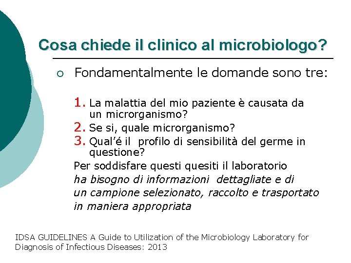 Cosa chiede il clinico al microbiologo? ¡ Fondamentalmente le domande sono tre: 1. La