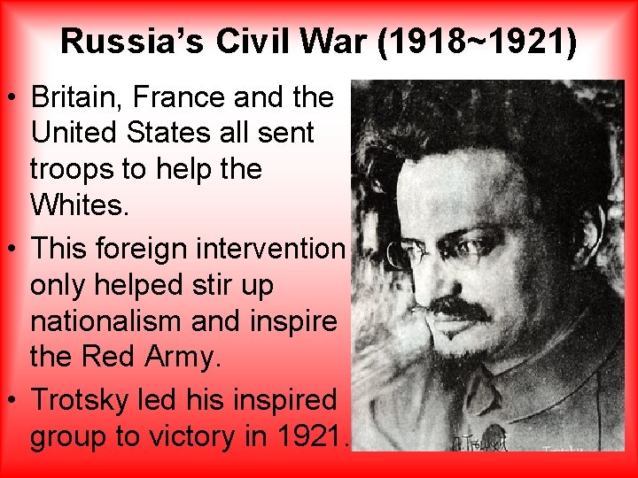 Russia’s Civil War (1918~1921) • Britain, France and the United States all sent troops