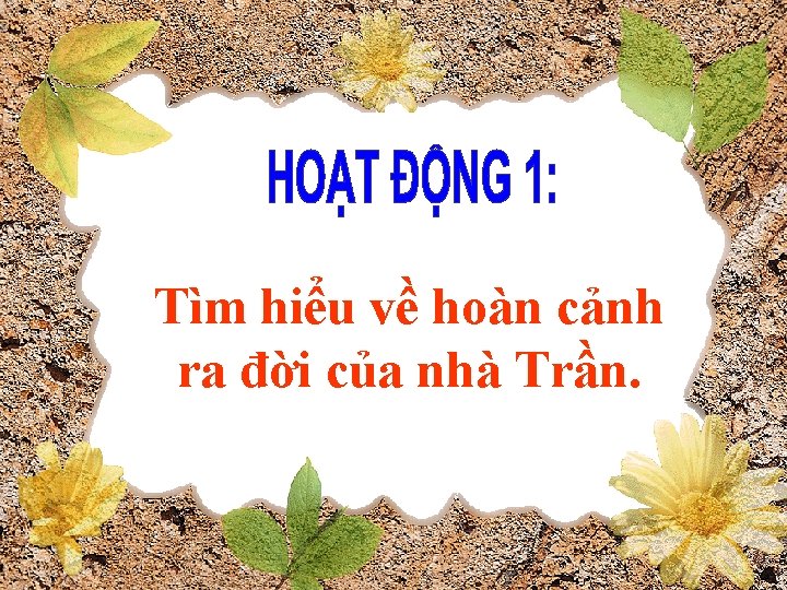 Tìm hiểu về hoàn cảnh ra đời của nhà Trần. 