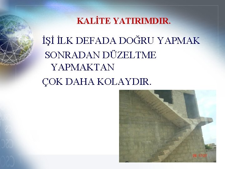 KALİTE YATIRIMDIR. İŞİ İLK DEFADA DOĞRU YAPMAK SONRADAN DÜZELTME YAPMAKTAN ÇOK DAHA KOLAYDIR. 