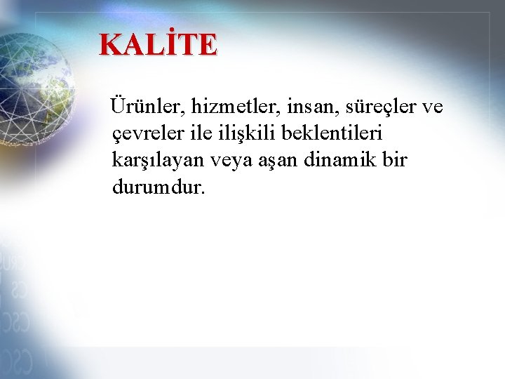 KALİTE Ürünler, hizmetler, insan, süreçler ve çevreler ile ilişkili beklentileri karşılayan veya aşan dinamik