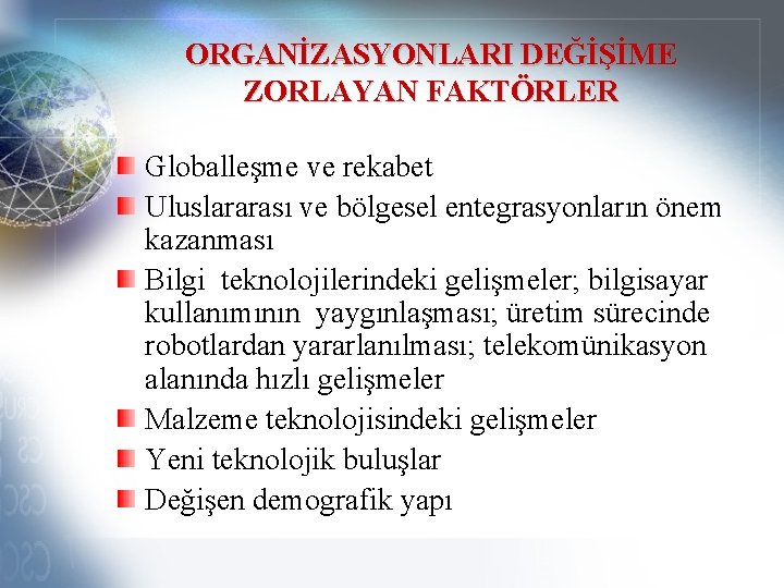 ORGANİZASYONLARI DEĞİŞİME ZORLAYAN FAKTÖRLER Globalleşme ve rekabet Uluslararası ve bölgesel entegrasyonların önem kazanması Bilgi